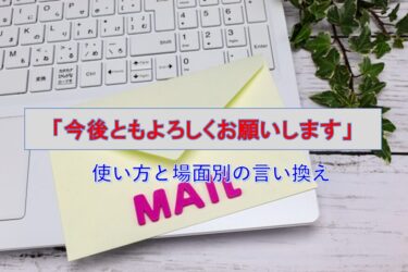 「今後ともよろしくお願いします」の正しい使い方と場面別の言い換え