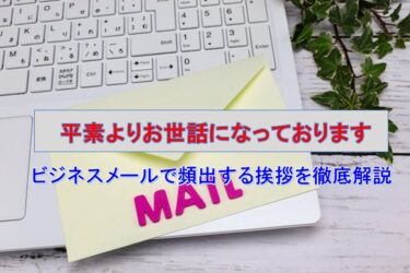 「平素よりお世話になっております」の正しい使い方｜ビジネスメールで頻出する挨拶を徹底解説